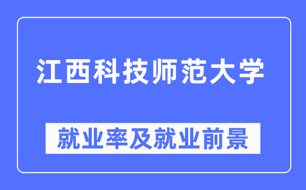 江西科技師范大學(xué)就業(yè)率及就業(yè)前景怎么樣,好就業(yè)嗎？