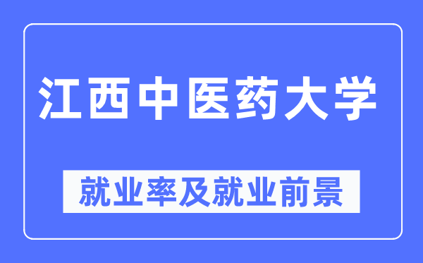 江西中醫(yī)藥大學(xué)就業(yè)率及就業(yè)前景怎么樣,好就業(yè)嗎？
