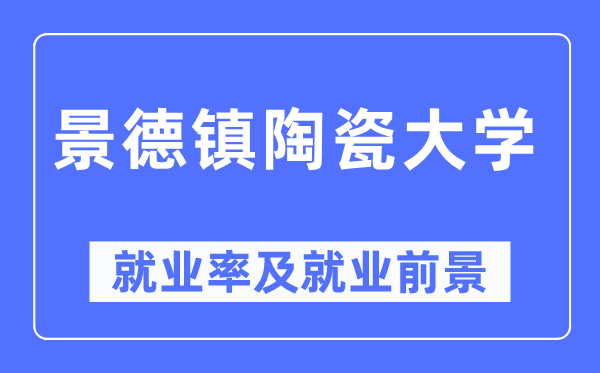景德鎮(zhèn)陶瓷大學(xué)就業(yè)率及就業(yè)前景怎么樣,好就業(yè)嗎？