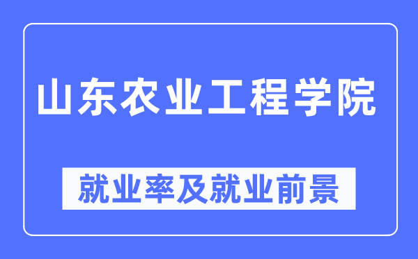 山東農(nóng)業(yè)工程學(xué)院就業(yè)率及就業(yè)前景怎么樣,好就業(yè)嗎？