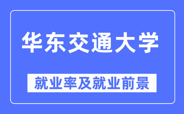 華東交通大學就業(yè)率及就業(yè)前景怎么樣,好就業(yè)嗎？