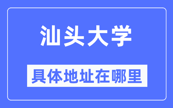 汕頭大學(xué)具體地址在哪里,在汕頭的哪個區(qū)？