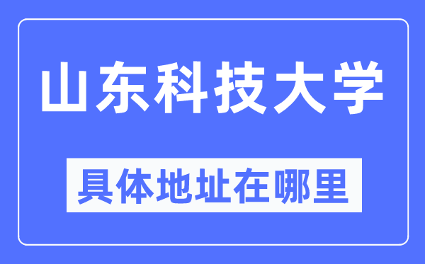 山東科技大學(xué)具體地址在哪里,在哪個(gè)城市，哪個(gè)區(qū)？
