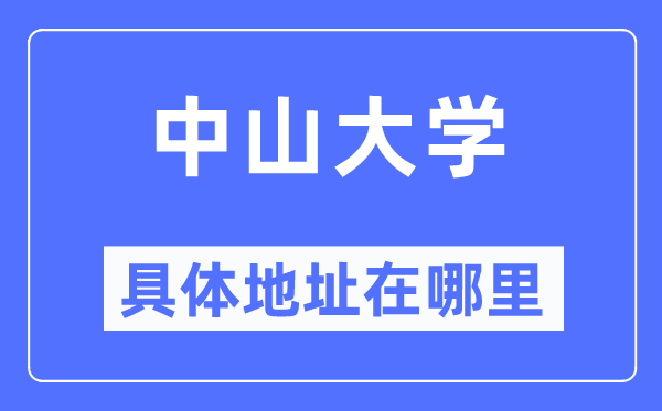 中山大學(xué)具體地址在哪里,在哪個(gè)城市，哪個(gè)區(qū)？