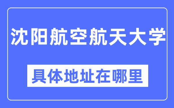 沈陽航空航天大學(xué)具體地址在哪里,在沈陽的哪個(gè)區(qū)？