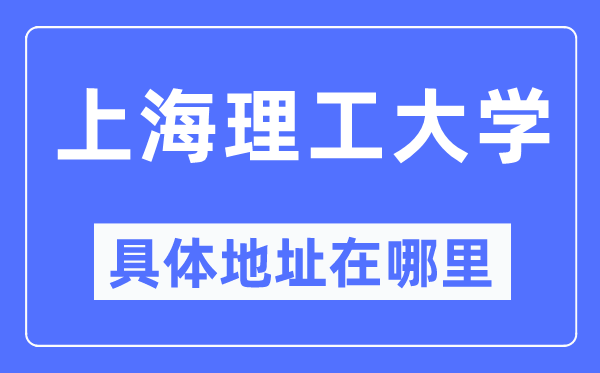 上海理工大學(xué)具體地址在哪里,在上海的哪個(gè)區(qū)？