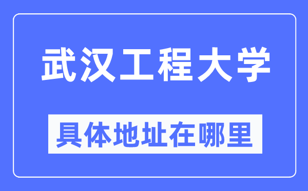 武漢工程大學(xué)具體地址在哪里,在武漢的哪個區(qū)？