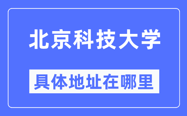 北京科技大學(xué)具體地址在哪里,在北京的哪個(gè)區(qū)？