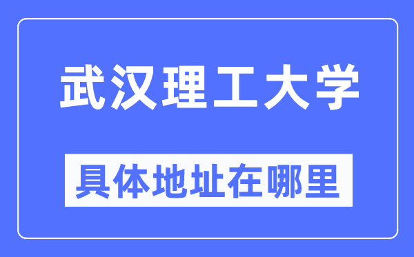 武漢理工大學(xué)具體地址在哪里,在武漢的哪個區(qū)？