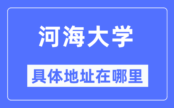 河海大學具體地址在哪里,在哪個城市，哪個區(qū)？