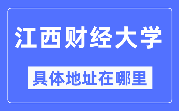 江西財經(jīng)大學(xué)具體地址在哪里,在哪個城市，哪個區(qū)？