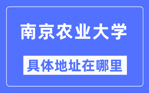 南京農(nóng)業(yè)大學(xué)具體地址在哪里,在南京的哪個(gè)區(qū)？