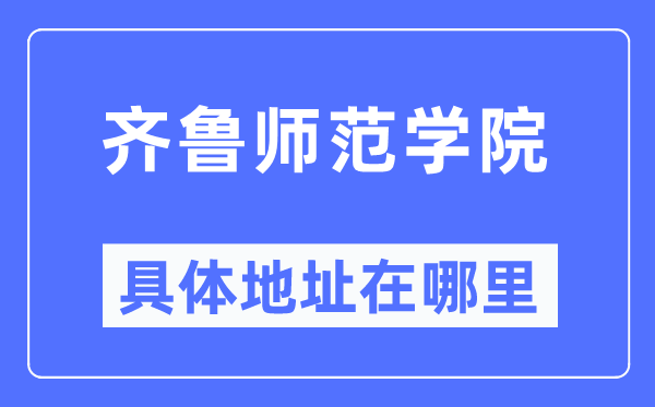 齊魯師范學(xué)院具體地址在哪里,在哪個城市，哪個區(qū)？
