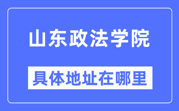 山東政法學(xué)院具體地址在哪里,在哪個(gè)城市，哪個(gè)區(qū)？