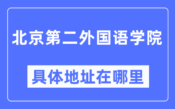 北京第二外國語學院具體地址在哪里,在北京的哪個區(qū)？