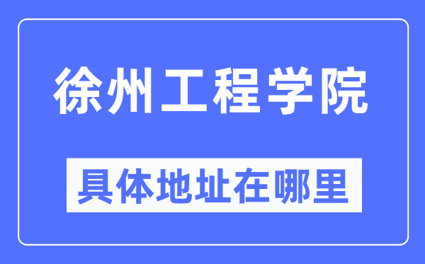徐州工程學院具體地址在哪里,在徐州的哪個區(qū)？