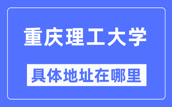 重慶理工大學(xué)具體地址在哪里,在重慶的哪個(gè)區(qū)？