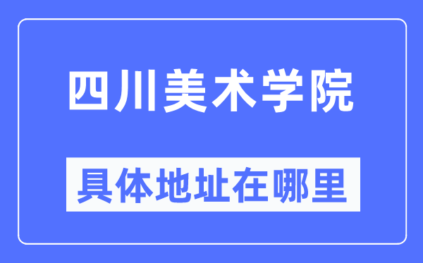 四川美術學院具體地址在哪里,在哪個城市，哪個區(qū)？