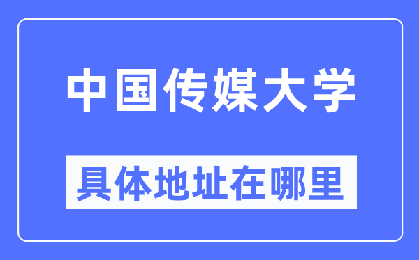 中國傳媒大學具體地址在哪里,在哪個城市，哪個區(qū)？