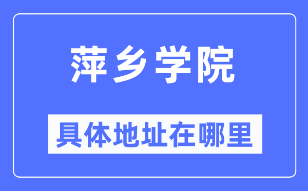 萍鄉(xiāng)學(xué)院具體地址在哪里,在萍鄉(xiāng)的哪個(gè)區(qū)？