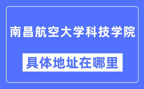 南昌航空大學(xué)科技學(xué)院具體地址在哪里,在南昌的哪個區(qū)？