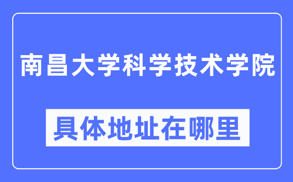 南昌大學科學技術學院具體地址在哪里,在南昌的哪個區(qū)？