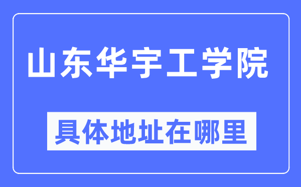 山東華宇工學(xué)院具體地址在哪里,在哪個城市，哪個區(qū)？