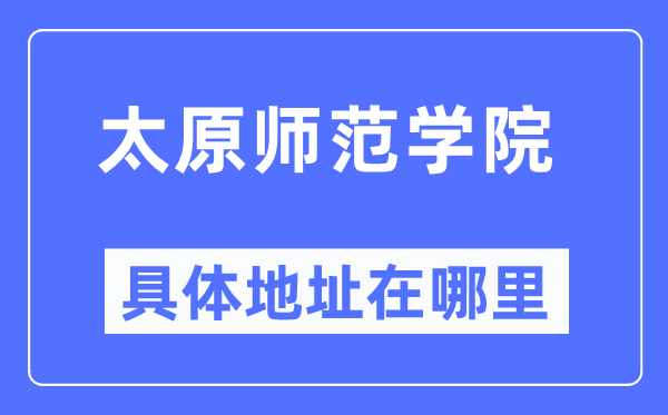太原師范學(xué)院具體地址在哪里,在太原的哪個(gè)區(qū)？