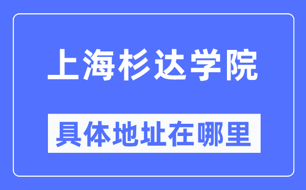 上海杉達(dá)學(xué)院具體地址在哪里,在上海的哪個(gè)區(qū)？