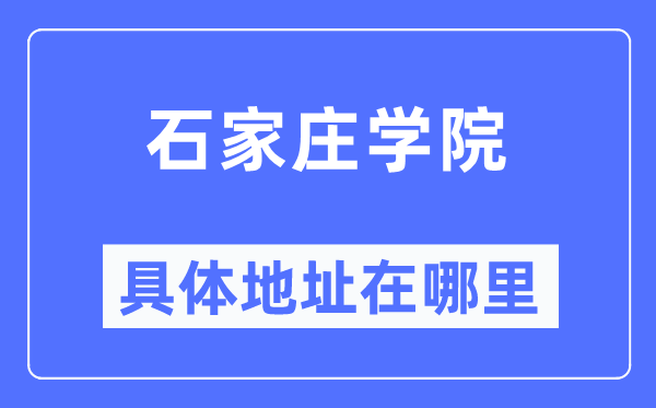 石家莊學(xué)院具體地址在哪里,在石家莊的哪個區(qū)？