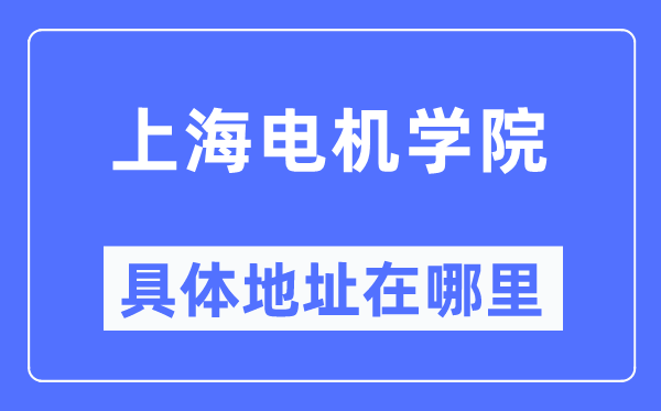 上海電機(jī)學(xué)院具體地址在哪里,在上海的哪個區(qū)？