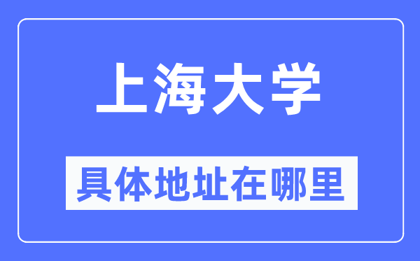 上海大學(xué)具體地址在哪里,在上海的哪個區(qū)？
