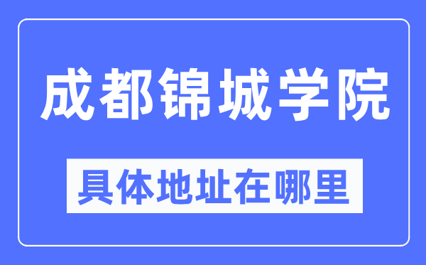 成都錦城學院具體地址在哪里,在成都的哪個區(qū)？