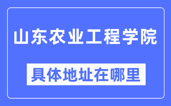 山東農業(yè)工程學院具體地址在哪里,在哪個城市，哪個區(qū)？