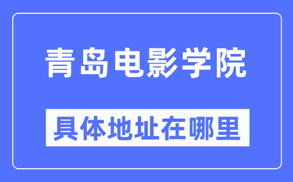 青島電影學(xué)院具體地址在哪里,在青島的哪個(gè)區(qū)？