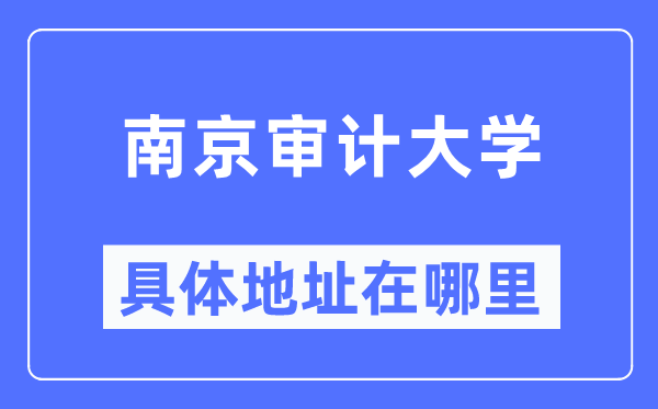 南京審計(jì)大學(xué)具體地址在哪里,在南京的哪個(gè)區(qū)？