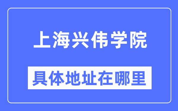 上海興偉學(xué)院具體地址在哪里,在滄州的哪個區(qū)？