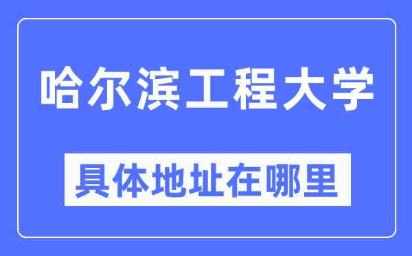 哈爾濱工程大學具體地址在哪里,在哈爾濱的哪個區(qū)？