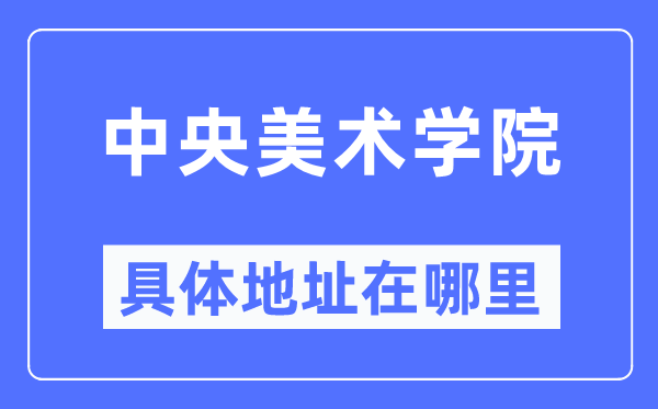 中央美術學院具體地址在哪里,在哪個城市，哪個區(qū)？