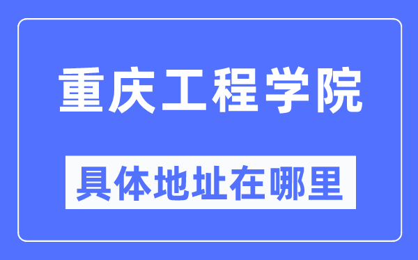 重慶工程學院具體地址在哪里,在重慶的哪個區(qū)？