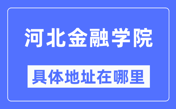 河北金融學(xué)院具體地址在哪里,在哪個(gè)城市，哪個(gè)區(qū)？
