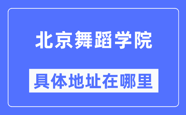 北京舞蹈學(xué)院具體地址在哪里,在北京的哪個(gè)區(qū)？