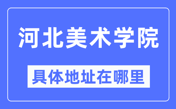 河北美術(shù)學(xué)院具體地址在哪里,在哪個城市，哪個區(qū)？