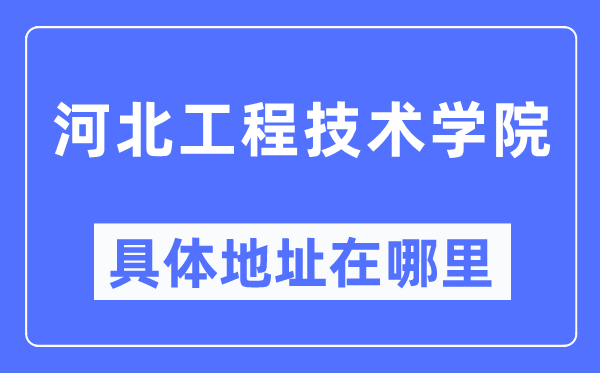 河北工程技術(shù)學(xué)院具體地址在哪里,在哪個城市，哪個區(qū)？