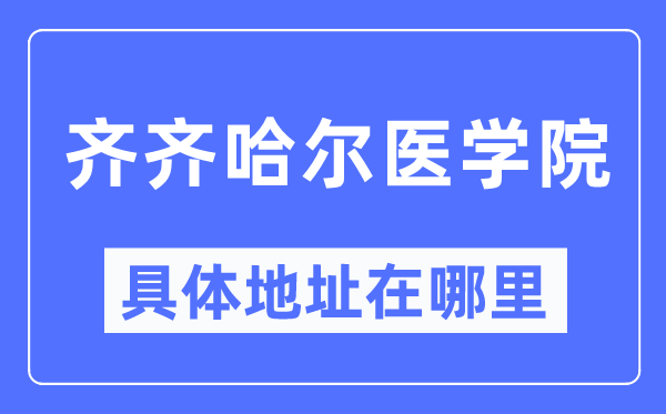 齊齊哈爾醫(yī)學(xué)院具體地址在哪里,在齊齊哈爾的哪個區(qū)？