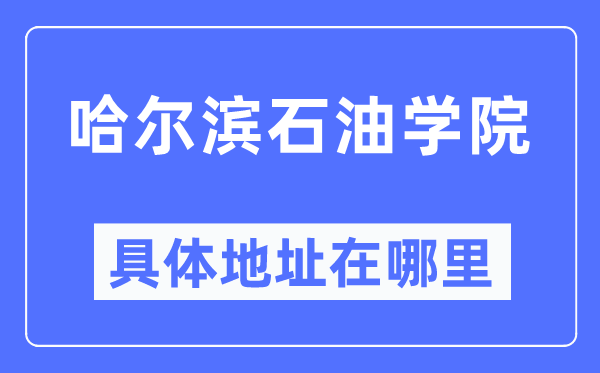 哈爾濱石油學(xué)院具體地址在哪里,在哈爾濱的哪個區(qū)？