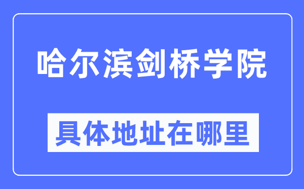 哈爾濱劍橋?qū)W院具體地址在哪里,在哈爾濱的哪個(gè)區(qū)？