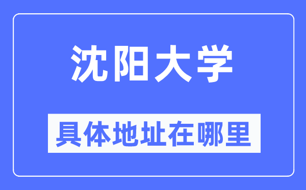 沈陽(yáng)大學(xué)具體地址在哪里,在沈陽(yáng)的哪個(gè)區(qū)？