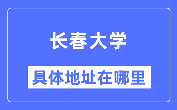 長(zhǎng)春大學(xué)具體地址在哪里,在長(zhǎng)春的哪個(gè)區(qū)？