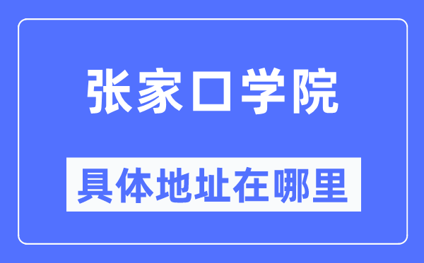 張家口學(xué)院具體地址在哪里,在張家口的哪個(gè)區(qū)？